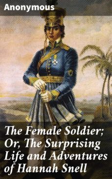 the female soldier; or, the surprising life and adventures of hannah snell (ebook)-4064066100728