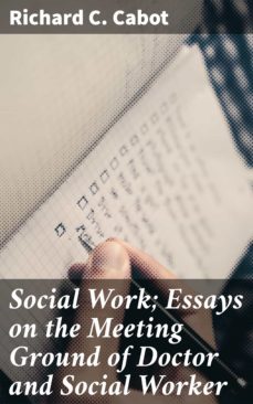 social work; essays on the meeting ground of doctor and social worker (ebook)-richard c. cabot-4064066248628