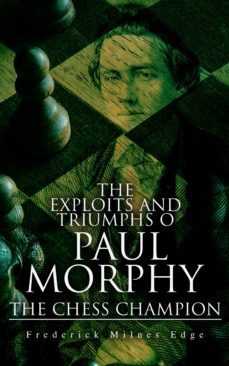 the exploits and triumphs of paul morphy, the chess champion (ebook)-frederick milnes edge-4064066388928