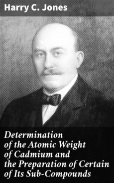 determination of the atomic weight of cadmium and the preparation of certain of its sub-compounds (ebook)-4064066420628