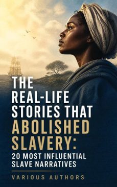 the real-life stories that abolished slavery: 20 most influential slave narratives (ebook)-frederick douglass-harriet jacobs-olaudah equiano-4066339592728