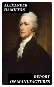 report on manufactures (ebook)-alexander hamilton-8596547086628