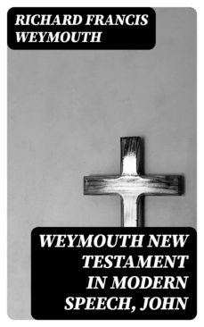 weymouth new testament in modern speech, john (ebook)-richard francis weymouth-8596547180128