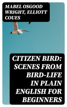 citizen bird: scenes from bird-life in plain english for beginners (ebook)-elliott coues-8596547383628