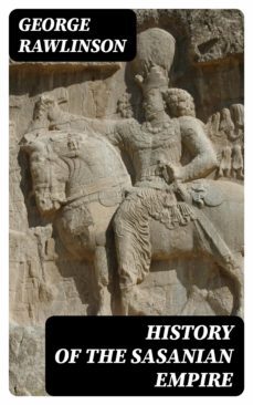 history of the sasanian empire (ebook)-george rawlinson-8596547392828