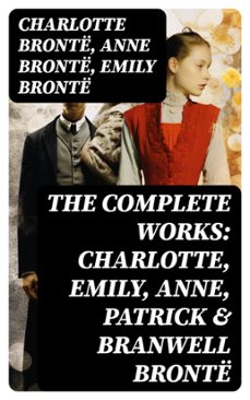 the complete works: charlotte, emily, anne, patrick &amp; branwell bronte (ebook)-charlotte brontë-anne brontë-emily brontë-8596547762928