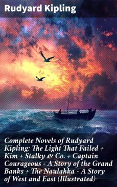 complete novels of rudyard kipling: the light that failed + kim + stalky &amp; co. + captain courageous - a story of the grand banks + the naulahka - a story of west and east (illustrated) (ebook)-rudyard kipling-8596547804628