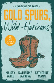 gold spurs, wild horizons: sunrise on the ranch-maisey yates-katherine garbera-catherine mann-9780008950828