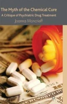 the myth of the chemical cure: a critique of psychiatric drug treatment-j. moncrieff-9780230574328