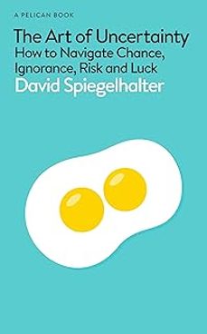 the art of uncertainty: how to navigate chance, ignorance, risk and luck-david spiegelhalter-9780241658628