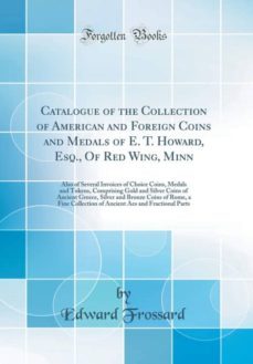 catalogue of the collection of american and foreign coins and medals of e t howard esq of red wing minn-9780266943228