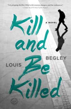 kill and be killed (ebook)-louis begley-9780385540728