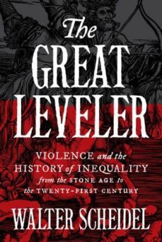 teh great leveler: violence and the history of inequality from the stone age to the twenty-first century-walter scheidel-9780691165028
