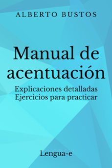 manual de acentuacion: explicaciones detalladas, ejercicios para practicar (ebook)-alberto bustos-9781370907328