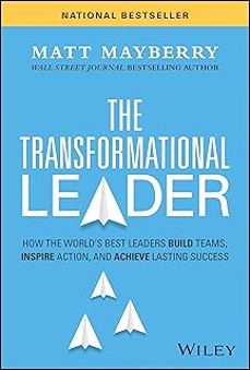 the transformational leader: how the world s best leaders build teams, inspire action, and achieve lasting success-matt mayberry-9781394220328