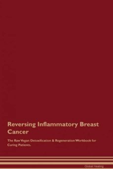 reversing inflammatory breast cancer the raw vegan detoxification  regeneration workbook for curing patients-9781395001728