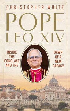 pope leo xiv: inside the conclave and the dawn of a new papacy (ebook)-christopher white-9781399833028