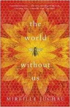 the world without us (winner of the victorian premier's literary award 2016; shortlisted for the christina stead prize for fiction2016; shortlisted for the stella prize 2016; shortlisted for the voss-mireille juchau-9781408866528