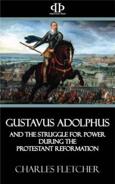 gustavus adolphus and the struggle for power during the protestant reformation (ebook)-9781518357428