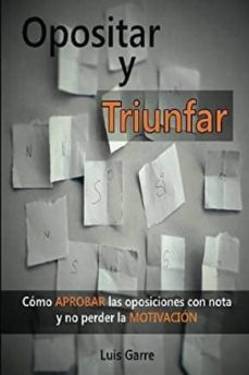 opositar y triunfar: como aprobar las oposiciones con nota y no perder la motivacion-luis garre lopez-9781539154228