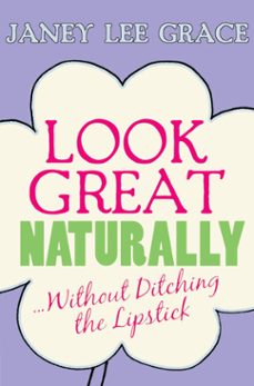 look great naturally...without ditching the lipstick (ebook)-janey lee grace-9781848502628