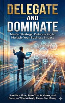 delegate and dominate: master strategic outsourcing to multiply your business impact (ebook)-naomi clarke-9783565136728