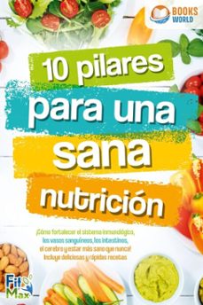 10 pilares para una sana nutricion. ¡como fortalecer el sistema inmunologico, los vasos sanguineos, los intestinos, el cerebro y estar mas sano que nunca! incluye deliciosas y rapidas recetas (ebook)-fit max-9783757623128