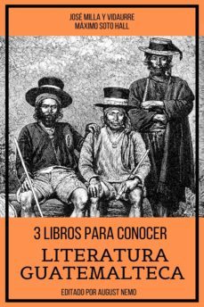 3 libros para conocer literatura guatemalteca (ebook)-jose milla y vidaurre-maximo soto hall-9783985944828