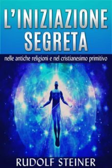 l'iniziazione segreta nelle antiche religioni e nel cristianesimo primitivo (ebook)-rudolf steiner-9786050366228