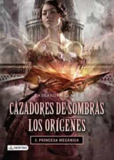 cazadores de sombras los orígenes 3. princesa mecánica.-9786070716928