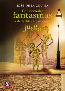 de libertades fantasmas o de la literatura como juego (ebook)-jose de la colina-9786071618528