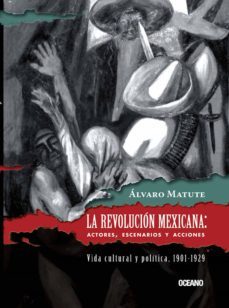 la revolucion mexicana: actores, escenarios y acciones (ebook)-alvaro matute-9786074005028