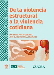 de la violencia estructural a la violencia cotidiana (ebook)-ma teresa prieto quezada-josé claudio carrillo navarro-9786075715728