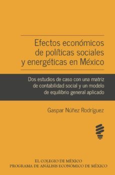 efectos economicos de politicas sociales y energeticas en mexico. dos estudios de caso con una matriz de contabilidad social y un modelo de equilibrio general aplicado (ebook)-gaspar nuñez rodriguez-9786076280928