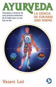 ayurveda, la ciencia de curarse a uno mismo: principios y tecnicas de esta practica milenaria de la india para su uso hoy  en dia-vasant lad-9786079346928