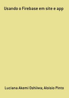 usando o firebase em site e app (ebook)-akemi oshiiwa; aloisio pinto luciana-9786500305128