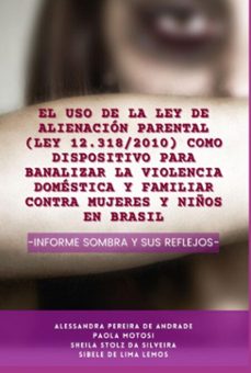 el uso de la ley de alienacion parental (lei 12.318/2010) como dispositivo para banalizar la violencia domestica y familiar contra mujeres y niños en brasil (ebook)-alessandra andrade: paola motosi: sheila silveira: sibele lemos-9786500595628