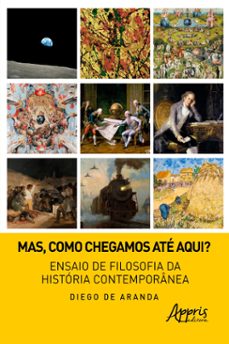 mas, como chegamos ate aqui? ensaio de filosofia da historia contemporanea (ebook)-diego de aranda-9786525032528