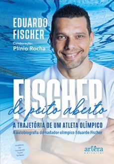 fischer de peito aberto: a trajetória de um atleta olímpico. a autobiografia do nadador olímpico eduardo fischer-eduardo aquiles fischer-9786525052328