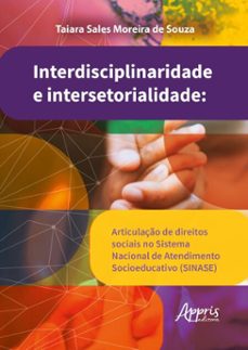 interdisciplinaridade e intersetorialidade: articulaço de direitos sociais no sistema nacional de atendimento socioeducativo (sinase) (ebook)-taiara sales moreira de souza-9786525061528