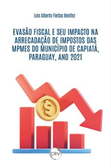 evaso fiscal e seu impacto na arrecadaço de impostos das mpmes do municipio de capiata, ano 2021 (ebook)-luis alberto fleitas benítez-9786525178028
