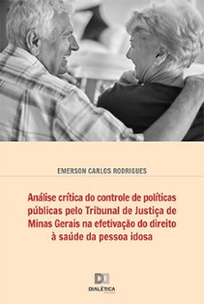 analise critica do controle de politicas publicas pelo tribunal de justiça de minas gerais na efetivaço do direito a saude da pessoa idosa (ebook)-emerson carlos rodrigues-9786525215228