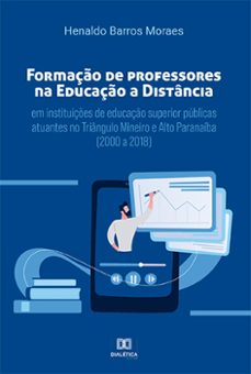 formaço de professores na educaço a distancia em instituiçes de educaço superior publicas atuantes no triangulo mineiro e alto paranaiba (2000 a 2018) (ebook)-henaldo barros moraes-9786525250328