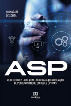 asp  modelo orientado ao negocio para identificaço de pontos criticos em redes opticas (ebook)-aminadabe de sousa-9786525271828