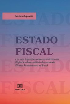 estado fiscal e as suas disfunçes, impactos da economia digital e o dever solidario de custeio dos direitos fundamentais no brasil (ebook)-gustavo sipolatti-9786527031628