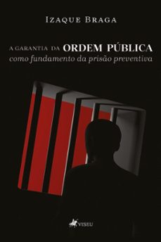 a garantia da ordem publica como fundamento da prisao preventiva (ebook)-izaque braga-9786528014828