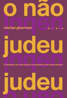 o no judeu judeu: a tentativa de colonizaço do judaismo pelo bolsonarismo (ebook)-michel gherman-9786584568228