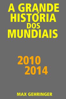 a grande historia dos mundiais 2010, 2014 (ebook)-max gehringer-9786587639628