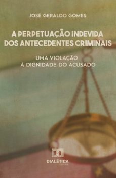 a perpetuaço indevida dos antecedentes criminais (ebook)-josé geraldo gomes-9786588067628