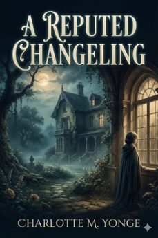 a reputed changeling; or, three seventh years two centuries ago (ebook)-charlotte m. yonge-9786726553228